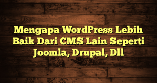 Mengapa WordPress Lebih Baik Dari CMS Lain Seperti Joomla, Drupal, Dll