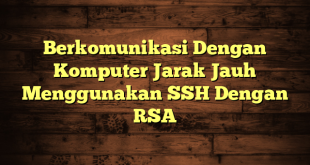Berkomunikasi Dengan Komputer Jarak Jauh Menggunakan SSH Dengan RSA